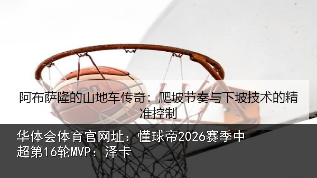 华体会体育官网址：懂球帝2026赛季中超第16轮MVP：泽卡